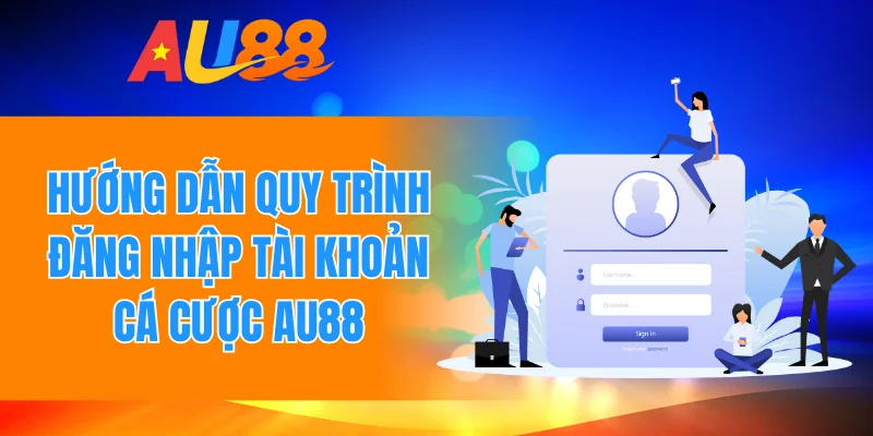 Hướng dẫn quy trình đăng nhập tài khoản cá cược Au88