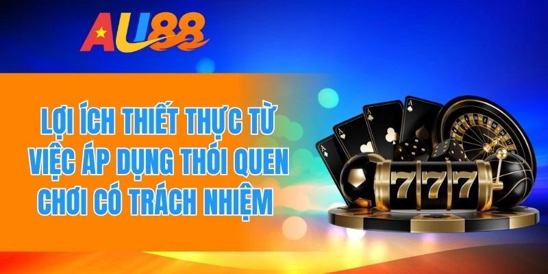 Lợi ích nhận được khi áp dụng thói quen chơi có trách nhiệm 
