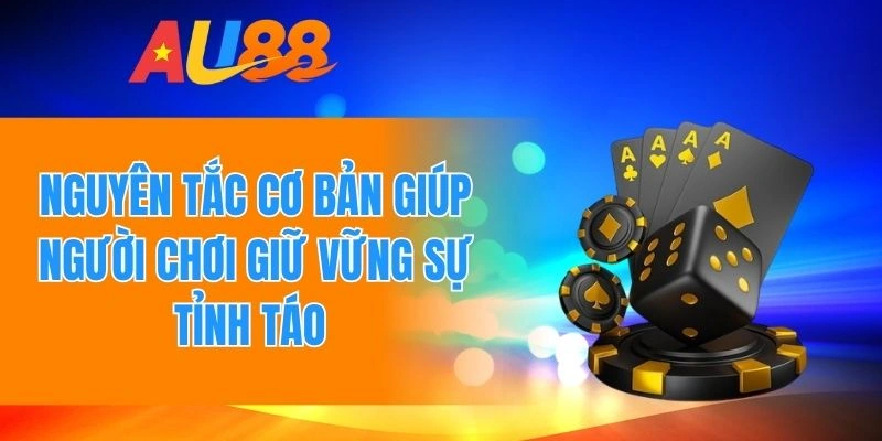 Một số nguyên tắc cơ bản giúp người chơi giữ vững sự tỉnh táo 