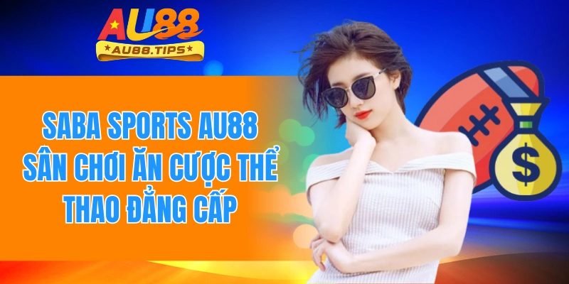 Saba Sports Au88 - Sân Chơi Ăn Cược Thể Thao Đẳng Cấp